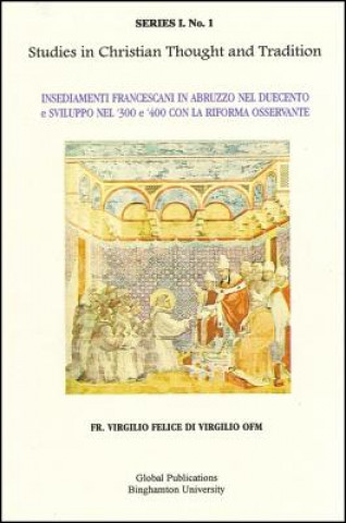 Book Insediamenti Francescani in Abruzzo Nel Duecento E Sviluppo Nel '300 E 400 Con La Riforma Osservante Felice Di Virgilio