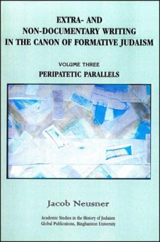 Livre Extra- And Non-Documentary Writing in the Canon of Formative Judaism, Vol. 3: Peripatetic Parallels Jacob Neusner