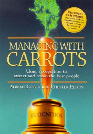 Carte Managing with Carrots Using Recognition to Attract and Retain the Best People Adrian Robert Gostick