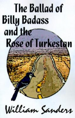 Carte The Ballad of Bill Badass and the Rose of Turkestan William B. Sanders
