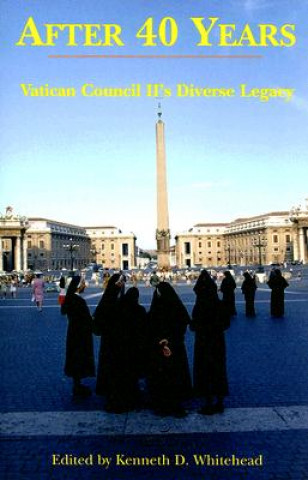 Carte After Forty Years - Vatican Council II`s Diverse Legacy Kenneth D. Whitehead