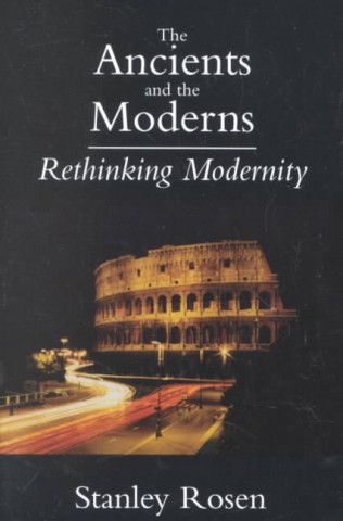 Libro Ancients and the Moderns - Rethinking Modernity Stanley Rosen