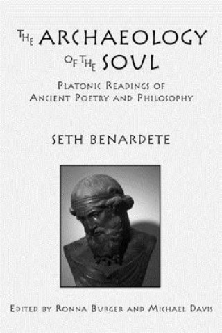 Könyv Archaeology of the Soul - Platonic Readings in Ancient Poetry and Philosophy Seth Benardete