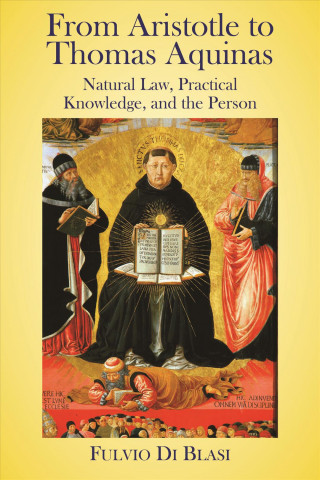 Carte From Aristotle to Thomas Aquinas: Natural Law, Practical Knowledge, and the Person Fulvio Di Blasi