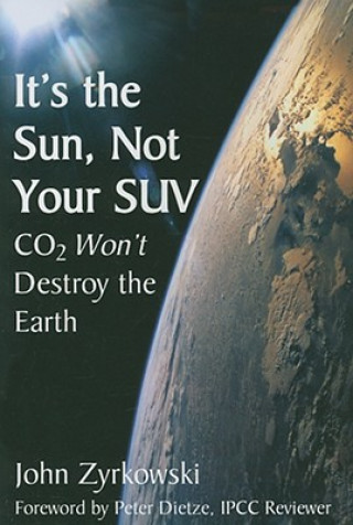 Книга It's the Sun, Not Your SUV: CO2 Won't Destroy the Earth John Zyrkoweski