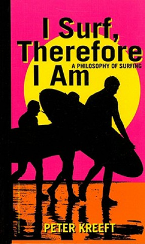 Könyv I Surf, Therefore I Am - A Philosophy of Surfing Peter Kreeft