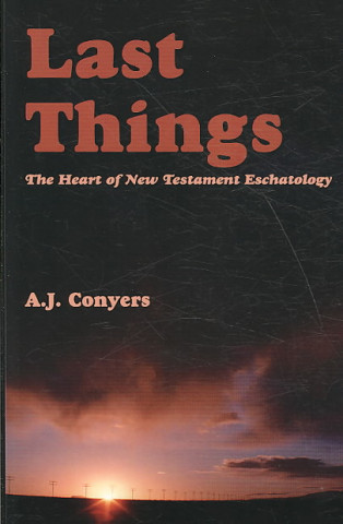Könyv Last Things - Heart Of New Testament Eschatology JR. Ja Conyers