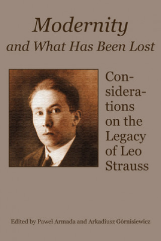 Könyv Modernity and What Has Been Lost - Considerations on the Legacy of Leo Strauss Pawel Armada