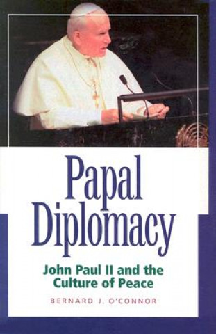 Könyv Papal Diplomacy - John Paul Ii & Culture Of Peace Bernard J. O'Connor