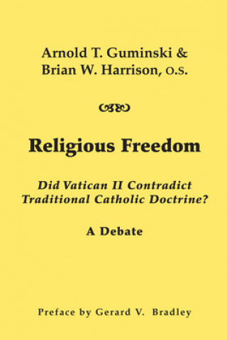 Carte Religious Freedom - Did Vatican II Contradict Traditional Catholic Doctrine? A Debate Gerald V. Bradley