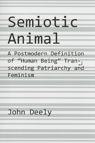 Libro Semiotic Animal - A Postmodern Definition of "Human Being" Transcending Patriarchy and Feminism John Deely