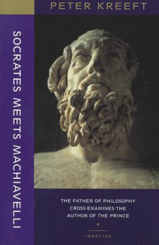 Książka Socrates Meets Machiavelli - The Father of Philosophy Cross-examines the Author of the Prince Peter Kreeft