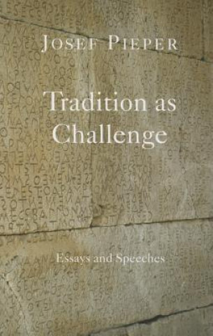 Könyv Tradition as Challenge - Essays and Speeches Josef Pieper