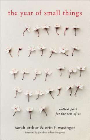 Книга Year of Small Things - Radical Faith for the Rest of Us Sarah Arthur