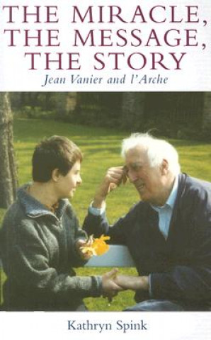 Carte The Miracle the Message the Story: Jean Vanier and L'Arche Kathryn Spink