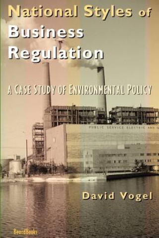 Knjiga National Styles of Business Regulation: A Case Study of Environmental Protection David Vogel