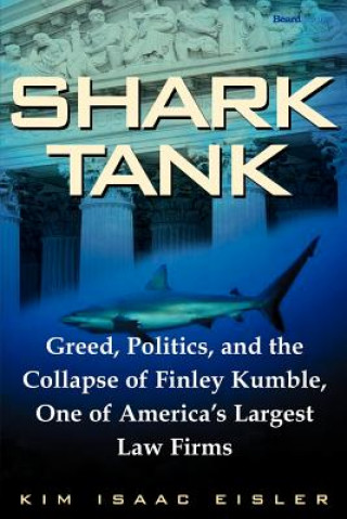 Kniha Shark Tank: Greed, Politics, and the Collapse of Finley Kumble, One of Agreed, Politics, and the Collapse of Finley Kumble, One of Kim Isaac Eisler