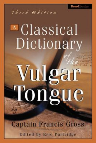 Könyv A Classical Dictionary of the Vulgar Tongue a Classical Dictionary of the Vulgar Tongue Captain Francis Grose