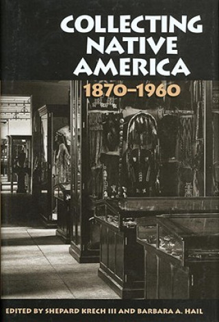 Książka Collecting Native America, 1870-1960 Shepard Krech