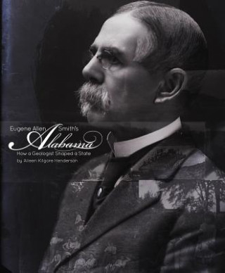 Kniha Eugene Allen Smith's Alabama: How a Geologist Shaped a State Aileen Kilgore Henderson