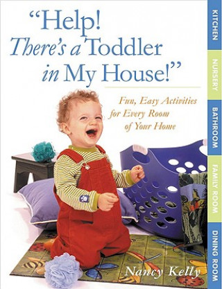 Buch Help! There's a Toddler in My House!: Fun, Easy Activities for Every Room of Your Home Nancy Kelly