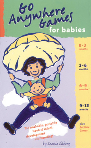Kniha Go Anywhere Games for Babies: The Packable, Portable, Book of Infant Development and Bonding! Jackie Silberg