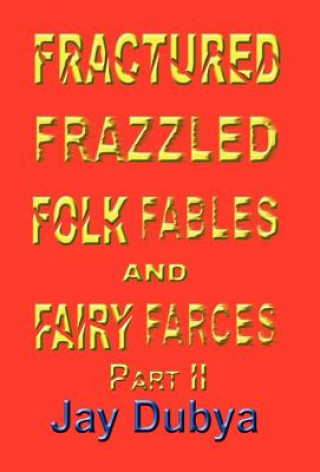 Carte Fractured Frazzled Folk Fables and Fairy Farces, Part II Jay Dubya