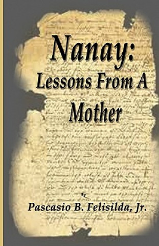 Könyv Nanay: Lessons from a Mother Pascasio B. Felisilda