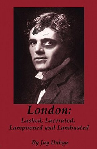 Kniha London: Lashed, Lacerated, Lampooned and Lambasted Jay Dubya