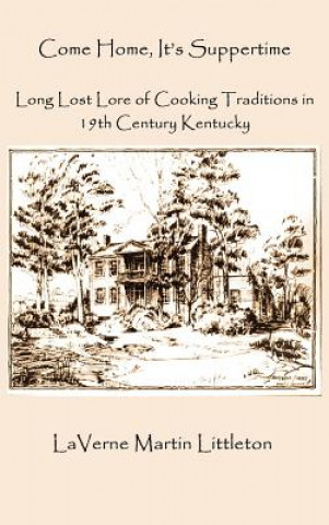 Książka Come Home, It's Suppertime: Long Lost Lore of Cooking Traditions in 19th Century Kentucky Laverne Martin Littleton