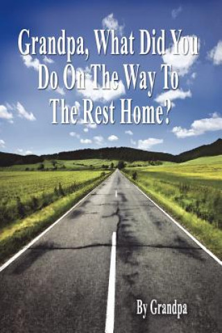 Livre Grandpa, What Did You Do on the Way to the Rest Home? - Book I: The Grandpa Chronicles Brent MacKinnon