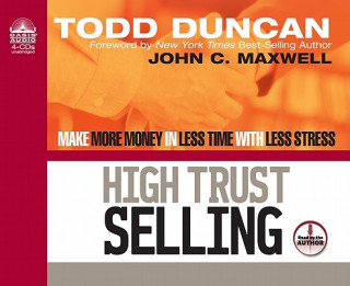 Audio High Trust Selling: Make More Money in Less Time with Less Stress Todd Duncan