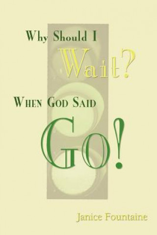 Kniha Why Should I Wait? When God Said Go! Janice Fountaine
