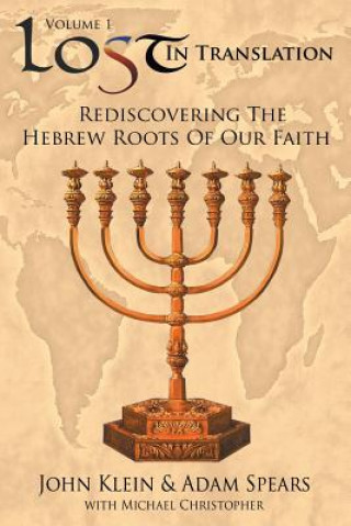 Könyv Lost in Translation Vol 1: (Rediscovering the Hebrew Roots of Our Faith) John Klein