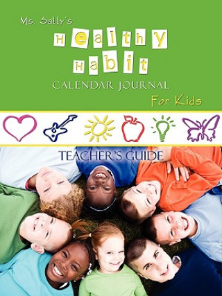 Kniha Ms. Sally's Healthy Habit Calendar Journal for Kids - Teacher's Guide Sally Bradley