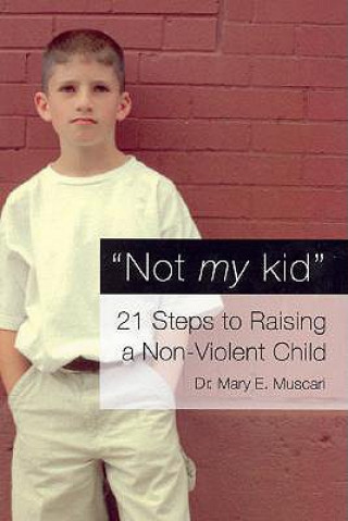 Livre Not My Kid: 21 Steps to Raising a Non-Violent Child Mary Muscari