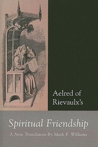 Könyv Aelred of Rievaulx: Spiritual Friendship, a New Translation Mark F. Williams