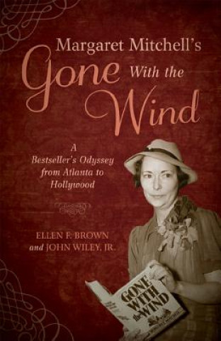 Carte Margaret Mitchell's Gone with the Wind: A Bestseller's Odyssey from Atlanta to Hollywood Ellen F. Brown