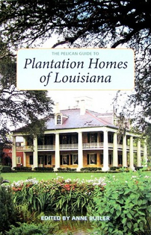 Kniha Pelican Guide to Plantation Homes of Louisiana, The Anne Butler