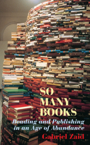 Kniha So Many Books: Reading and Publishing in an Age of Abundance Gabriel Zaid