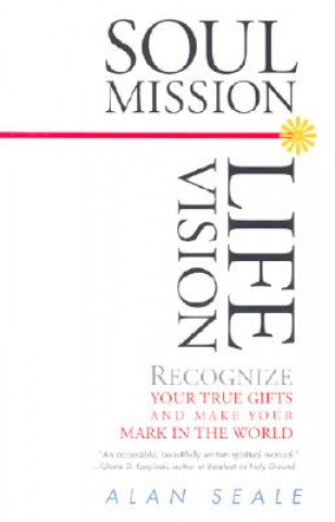 Книга Soul Mission, Life Vision: Recognize Your True Gifts and Make Your Mark in the World Alan Seale