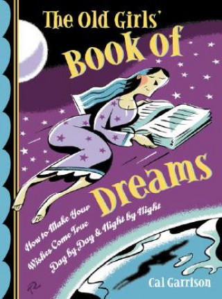 Carte The Old Girls' Book of Dreams: How to Make Your Wishes Come True Day by Day and Night by Night Cal Garrison
