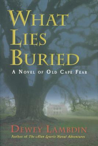 Knjiga What Lies Buried: A Novel of Old Cape Fear Dewey Lambdin