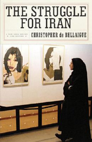 Kniha The Struggle for Iran Christopher de Bellaigue