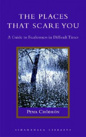 Kniha The Places That Scare You: A Guide to Fearlessness in Difficult Times Pema Chodron
