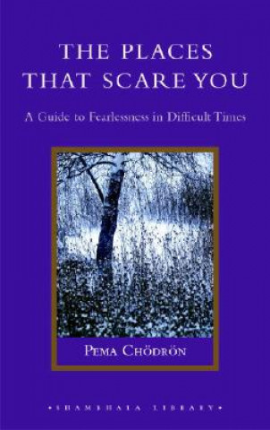 Book The Places That Scare You: A Guide to Fearlessness in Difficult Times Pema Chodron