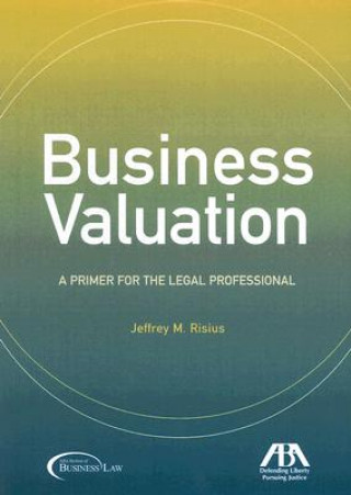 Libro Business Valuation: A Primer for the Legal Professional Jeffrey M. Risius