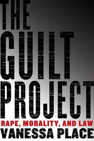 Kniha The Guilt Project: Rape, Morality and Law Vanessa Place