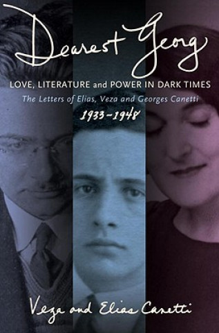 Könyv Dearest Georg: Love, Literature, and Power in Dark Times: The Letters of Elias, Veza, and Georges Canetti, 1933-1948 Veza Canetti