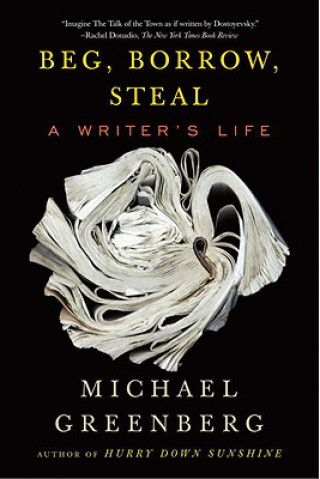 Könyv Beg, Borrow, Steal: A Writer's Life Michael Greenberg